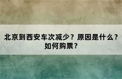 北京到西安车次减少？原因是什么？如何购票？
