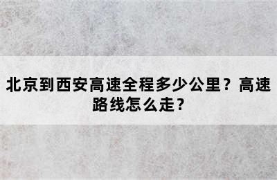 北京到西安高速全程多少公里？高速路线怎么走？