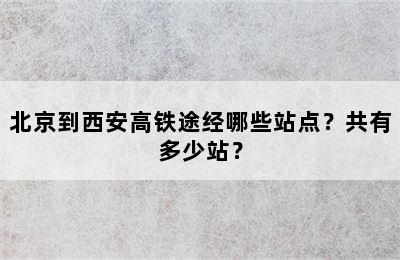 北京到西安高铁途经哪些站点？共有多少站？