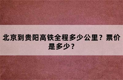 北京到贵阳高铁全程多少公里？票价是多少？