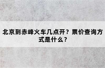 北京到赤峰火车几点开？票价查询方式是什么？