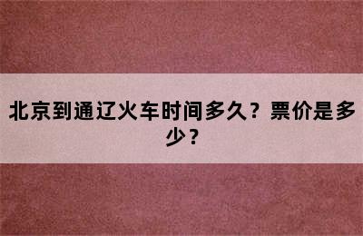 北京到通辽火车时间多久？票价是多少？