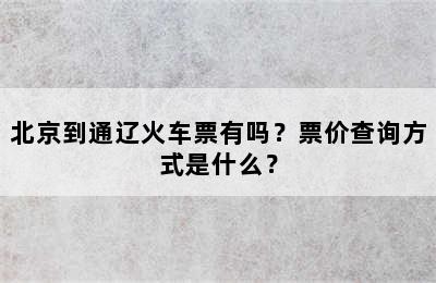 北京到通辽火车票有吗？票价查询方式是什么？