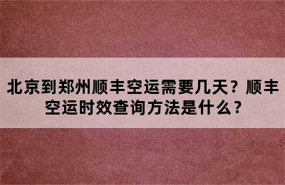 北京到郑州顺丰空运需要几天？顺丰空运时效查询方法是什么？
