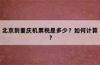 北京到重庆机票税是多少？如何计算？