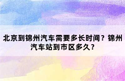 北京到锦州汽车需要多长时间？锦州汽车站到市区多久？