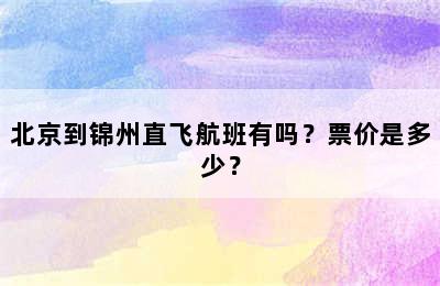 北京到锦州直飞航班有吗？票价是多少？