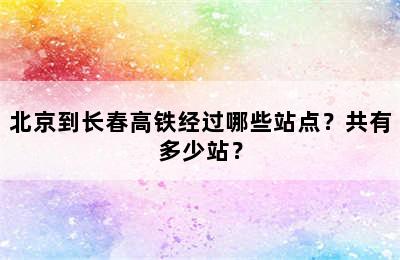 北京到长春高铁经过哪些站点？共有多少站？