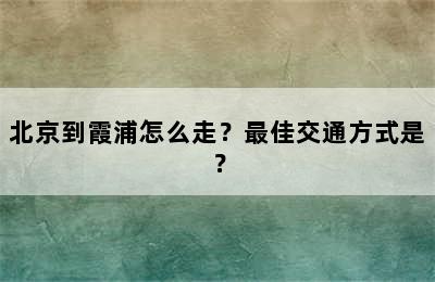 北京到霞浦怎么走？最佳交通方式是？