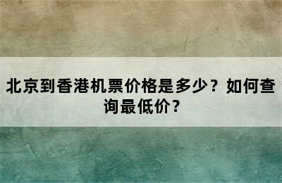 北京到香港机票价格是多少？如何查询最低价？