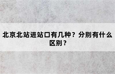 北京北站进站口有几种？分别有什么区别？