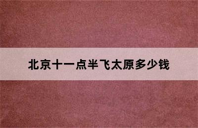 北京十一点半飞太原多少钱