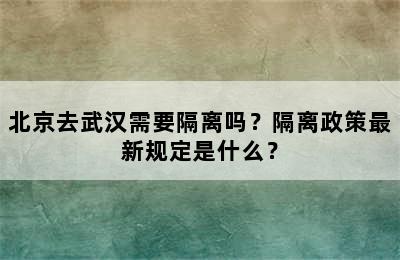 北京去武汉需要隔离吗？隔离政策最新规定是什么？
