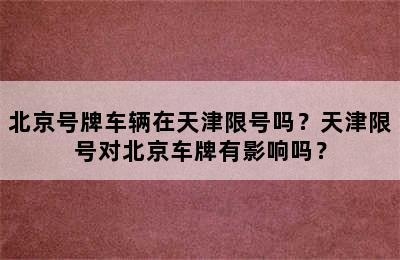 北京号牌车辆在天津限号吗？天津限号对北京车牌有影响吗？