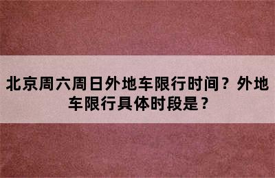 北京周六周日外地车限行时间？外地车限行具体时段是？