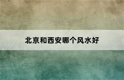 北京和西安哪个风水好