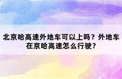 北京哈高速外地车可以上吗？外地车在京哈高速怎么行驶？