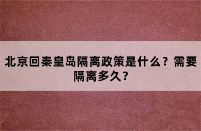 北京回秦皇岛隔离政策是什么？需要隔离多久？