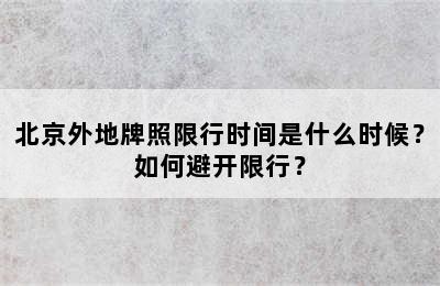 北京外地牌照限行时间是什么时候？如何避开限行？