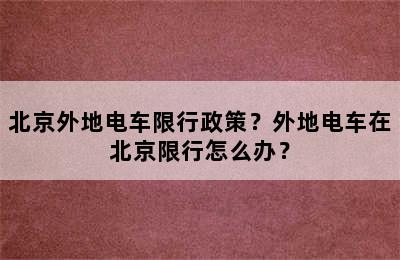 北京外地电车限行政策？外地电车在北京限行怎么办？