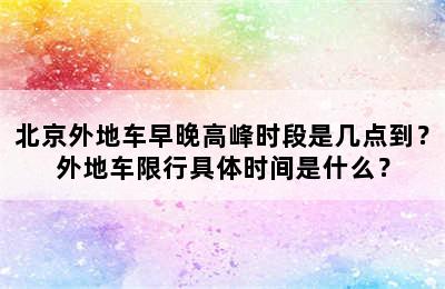 北京外地车早晚高峰时段是几点到？外地车限行具体时间是什么？
