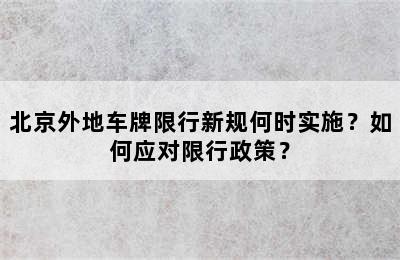 北京外地车牌限行新规何时实施？如何应对限行政策？