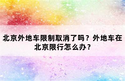 北京外地车限制取消了吗？外地车在北京限行怎么办？