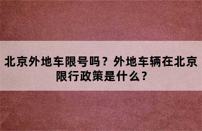 北京外地车限号吗？外地车辆在北京限行政策是什么？