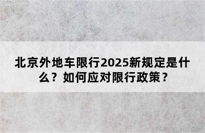 北京外地车限行2025新规定是什么？如何应对限行政策？