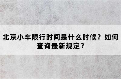 北京小车限行时间是什么时候？如何查询最新规定？