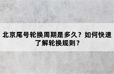 北京尾号轮换周期是多久？如何快速了解轮换规则？