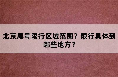 北京尾号限行区域范围？限行具体到哪些地方？
