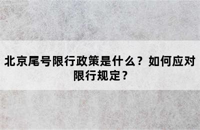 北京尾号限行政策是什么？如何应对限行规定？
