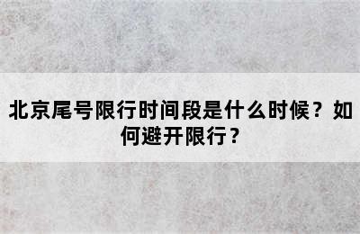 北京尾号限行时间段是什么时候？如何避开限行？