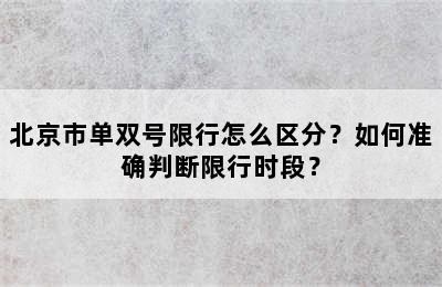 北京市单双号限行怎么区分？如何准确判断限行时段？