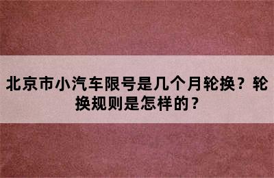 北京市小汽车限号是几个月轮换？轮换规则是怎样的？