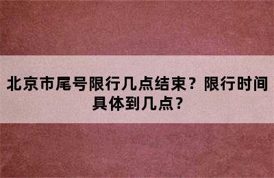 北京市尾号限行几点结束？限行时间具体到几点？