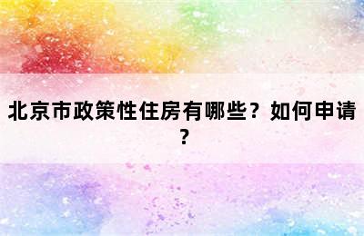 北京市政策性住房有哪些？如何申请？