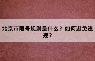北京市限号规则是什么？如何避免违规？