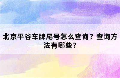 北京平谷车牌尾号怎么查询？查询方法有哪些？