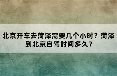 北京开车去菏泽需要几个小时？菏泽到北京自驾时间多久？