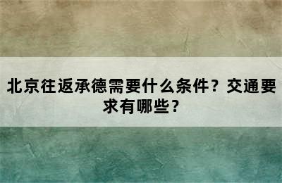 北京往返承德需要什么条件？交通要求有哪些？