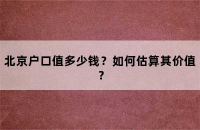 北京户口值多少钱？如何估算其价值？