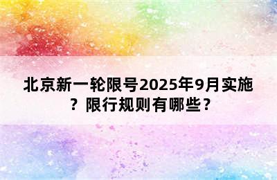 北京新一轮限号2025年9月实施？限行规则有哪些？