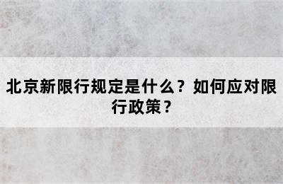 北京新限行规定是什么？如何应对限行政策？