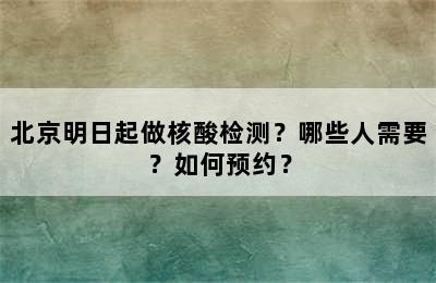北京明日起做核酸检测？哪些人需要？如何预约？