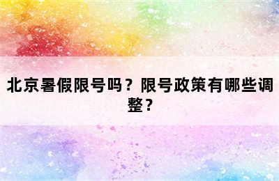 北京暑假限号吗？限号政策有哪些调整？