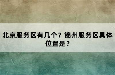 北京服务区有几个？锦州服务区具体位置是？