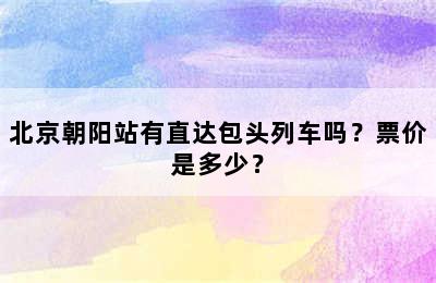 北京朝阳站有直达包头列车吗？票价是多少？