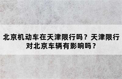 北京机动车在天津限行吗？天津限行对北京车辆有影响吗？
